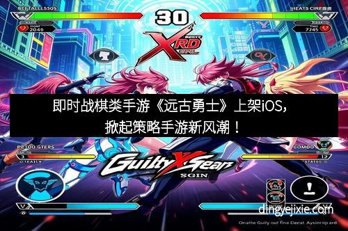 即时战棋类手游《远古勇士》上架iOS，掀起策略手游新风潮！